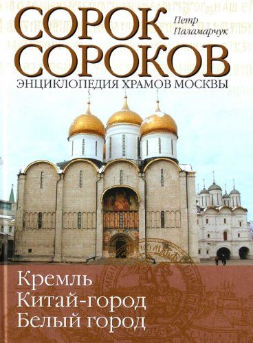 Белый город произведение. Энциклопедия храмов Москвы сорок сороков. Сорок сороков (книга). Кремль белый город Китай город. Кремль белый город книга
