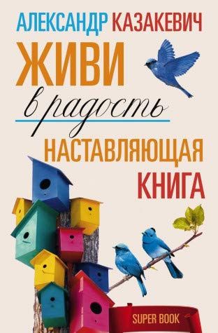 александр казакевич наставляющая книга живи в радость александр казакевич наставляющая книга живи в радость