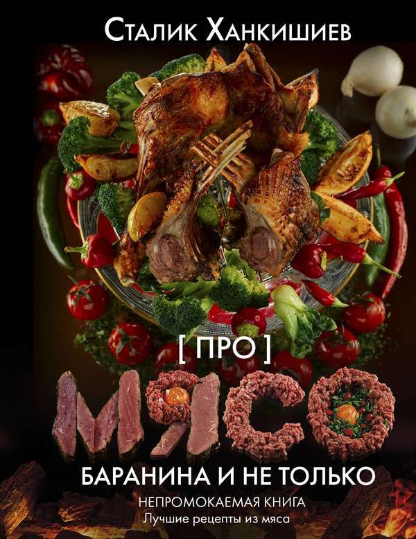 Про мясо. Баранина и не только : Непромокаемая книга : Ханкишиев Сталик ...