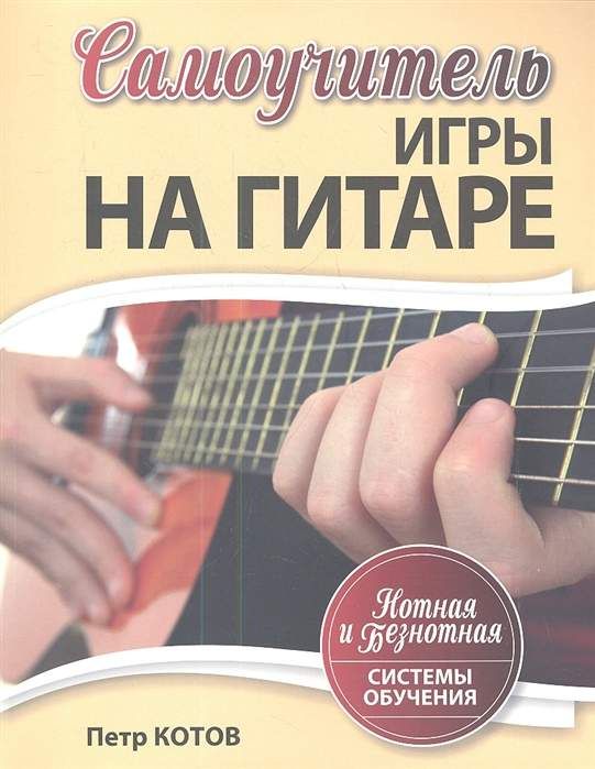 Самоучитель игры на гитаре. Нотная и безнотная системы обучения : Котов ...
