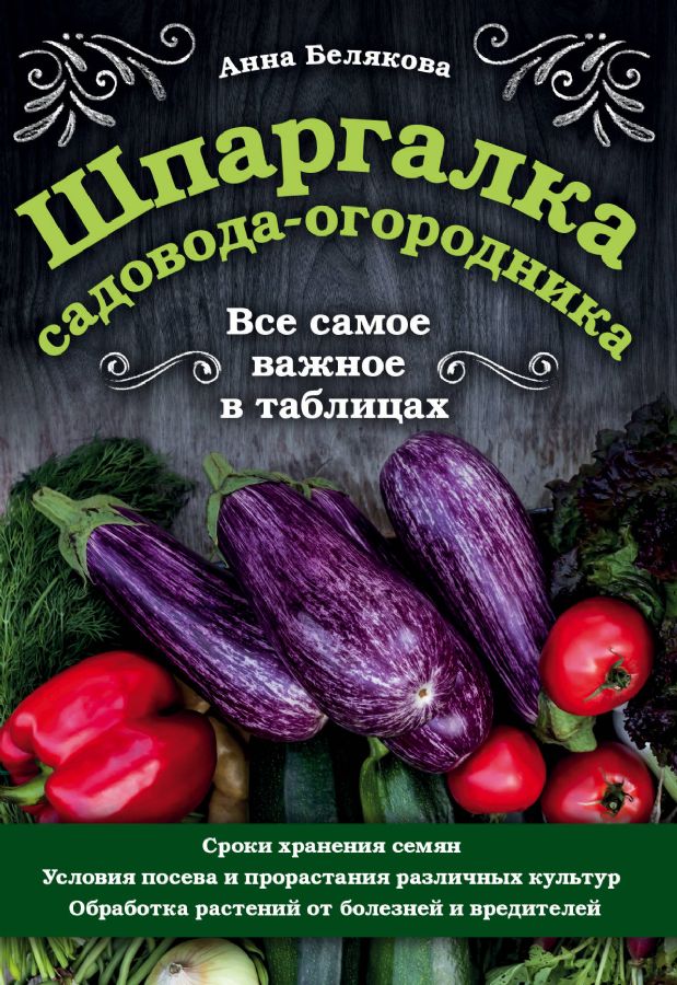 Шпаргалка садовода-огородника. Все самое важное в таблицах : 33 урожая ...